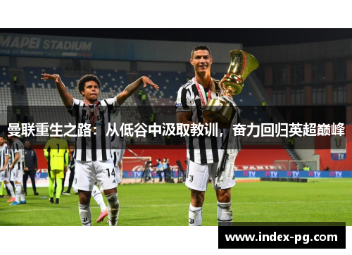 曼联重生之路：从低谷中汲取教训，奋力回归英超巅峰
