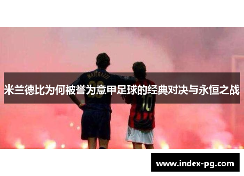 米兰德比为何被誉为意甲足球的经典对决与永恒之战