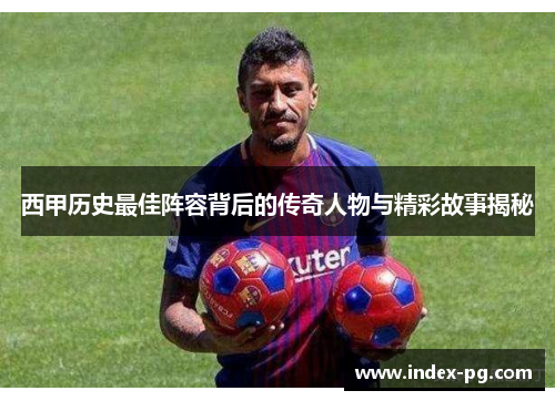 西甲历史最佳阵容背后的传奇人物与精彩故事揭秘