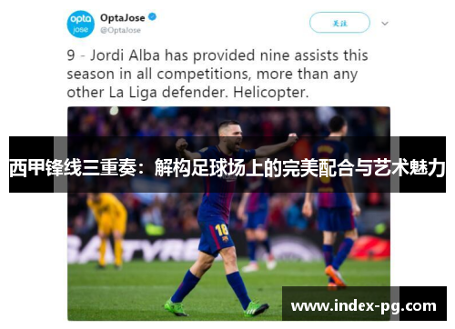 西甲锋线三重奏：解构足球场上的完美配合与艺术魅力