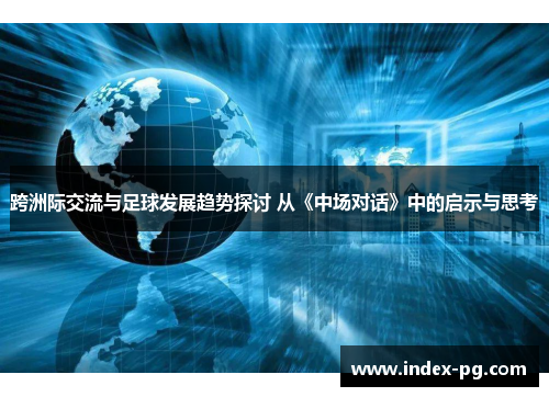 跨洲际交流与足球发展趋势探讨 从《中场对话》中的启示与思考