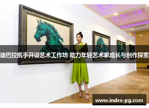 迪巴拉携手开设艺术工作坊 助力年轻艺术家成长与创作探索