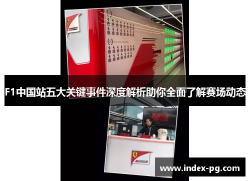 F1中国站五大关键事件深度解析助你全面了解赛场动态