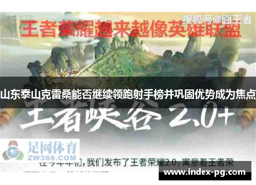 山东泰山克雷桑能否继续领跑射手榜并巩固优势成为焦点