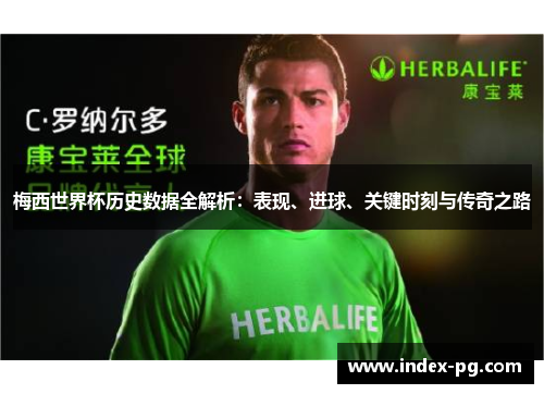 梅西世界杯历史数据全解析：表现、进球、关键时刻与传奇之路