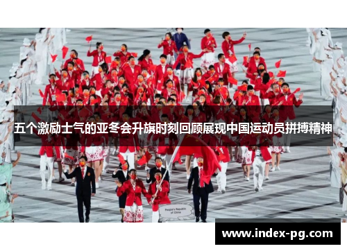 五个激励士气的亚冬会升旗时刻回顾展现中国运动员拼搏精神