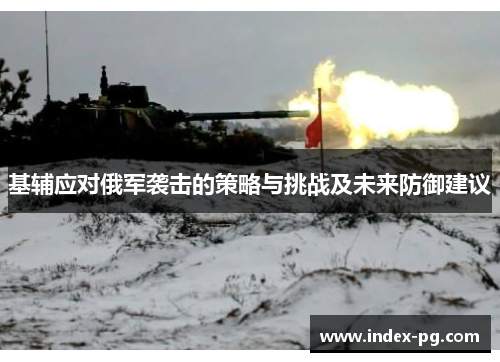 基辅应对俄军袭击的策略与挑战及未来防御建议