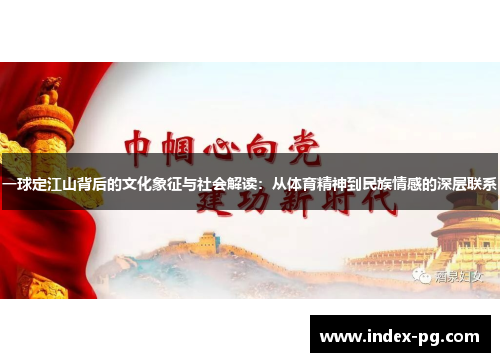 一球定江山背后的文化象征与社会解读：从体育精神到民族情感的深层联系