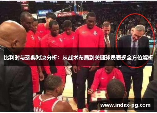 比利时与瑞典对决分析：从战术布局到关键球员表现全方位解析