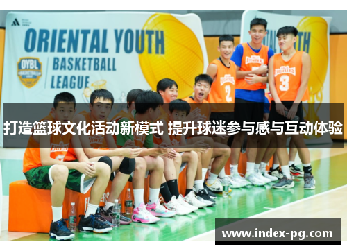 打造篮球文化活动新模式 提升球迷参与感与互动体验