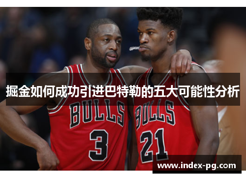 掘金如何成功引进巴特勒的五大可能性分析