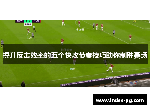 提升反击效率的五个快攻节奏技巧助你制胜赛场