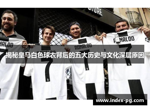 揭秘皇马白色球衣背后的五大历史与文化深层原因
