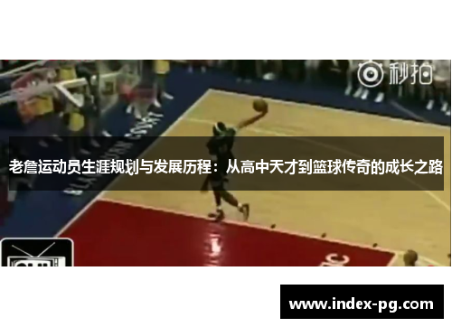 老詹运动员生涯规划与发展历程:从高中天才到篮球传奇的成长之路 老詹运动员生涯规划与发展历程:从高中天才到篮球传奇的成长之路