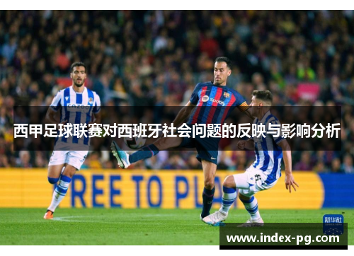 西甲足球联赛对西班牙社会问题的反映与影响分析