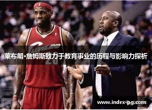 莱布朗·詹姆斯致力于教育事业的历程与影响力探析