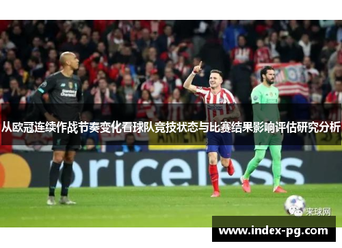 从欧冠连续作战节奏变化看球队竞技状态与比赛结果影响评估研究分析